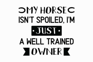 Download My Horse Isn't Spoiled, I'm Just a Well Trained Owner - Premium Resources